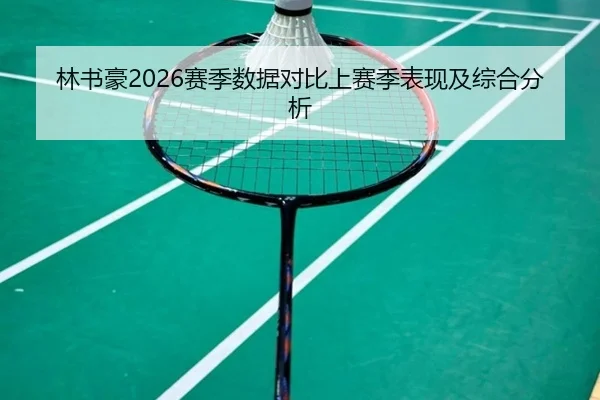 林书豪2026赛季数据对比上赛季表现及综合分析