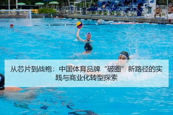 从芯片到战袍：中国体育品牌“破圈”新路径的实践与商业化转型探索