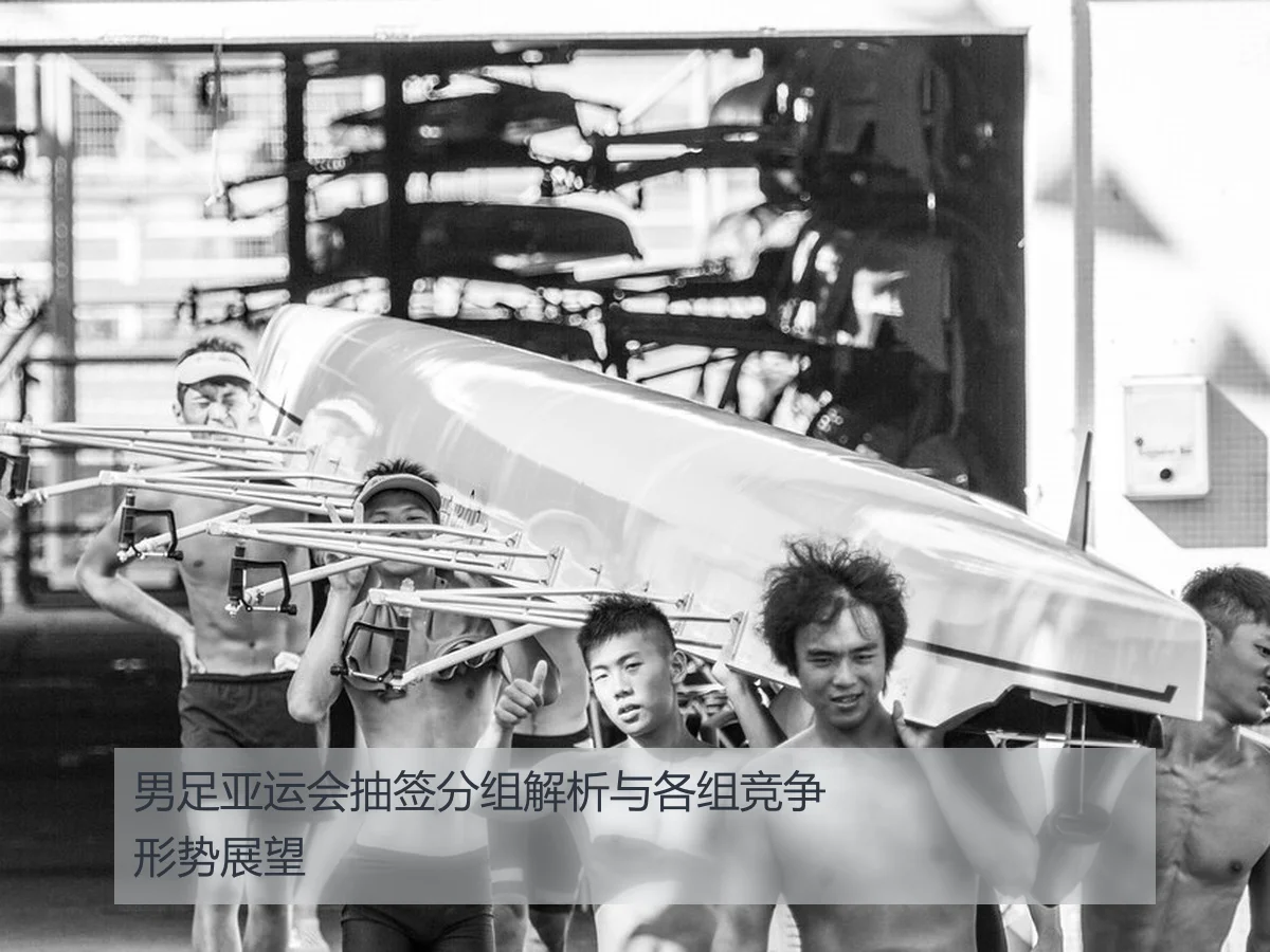 男足亚运会抽签分组解析与各组竞争形势展望